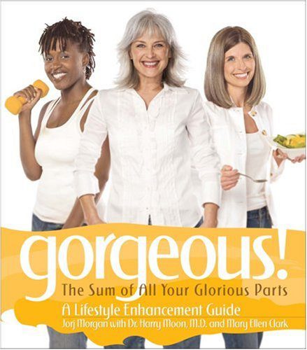 Gorgeous! The Sum of All Your Glorious Parts - A Lifestyle Enhancement Guide by Jorj Morgan