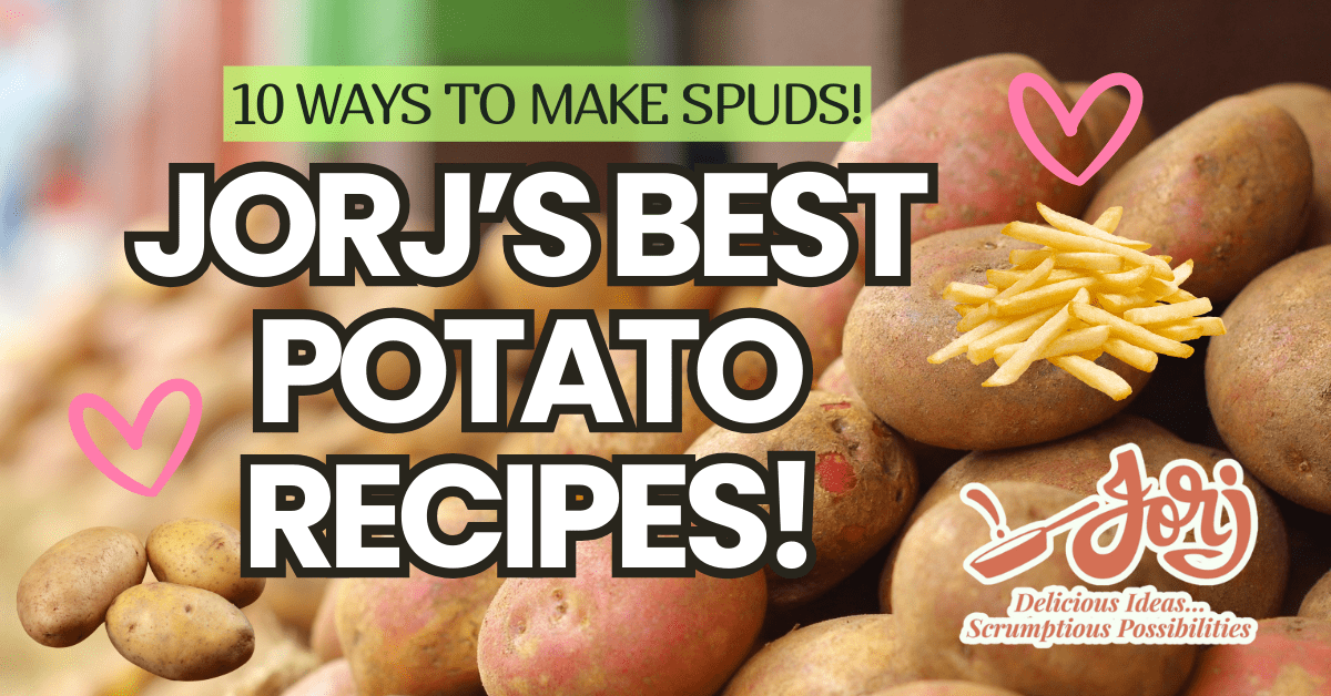 Try Jorj’s Best Potato Recipes